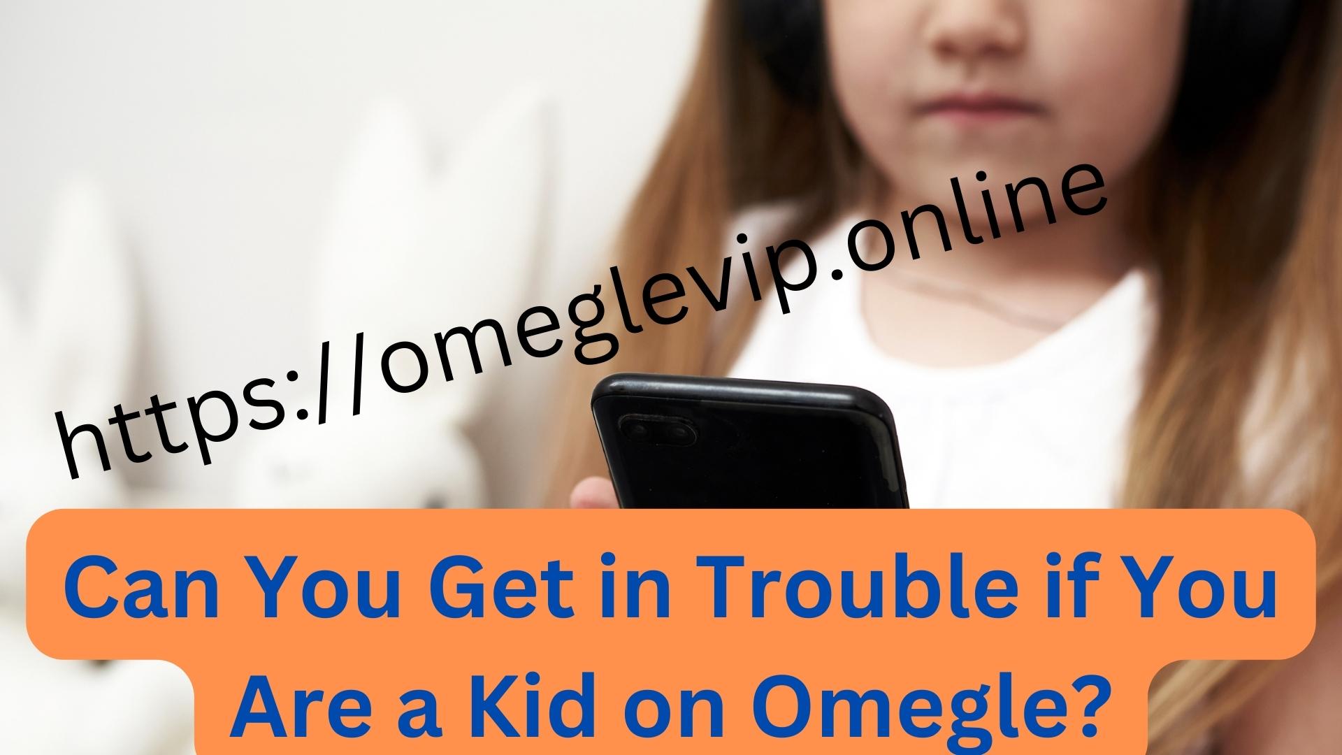 Can You Get in Trouble if You Are a Kid on Omegle?