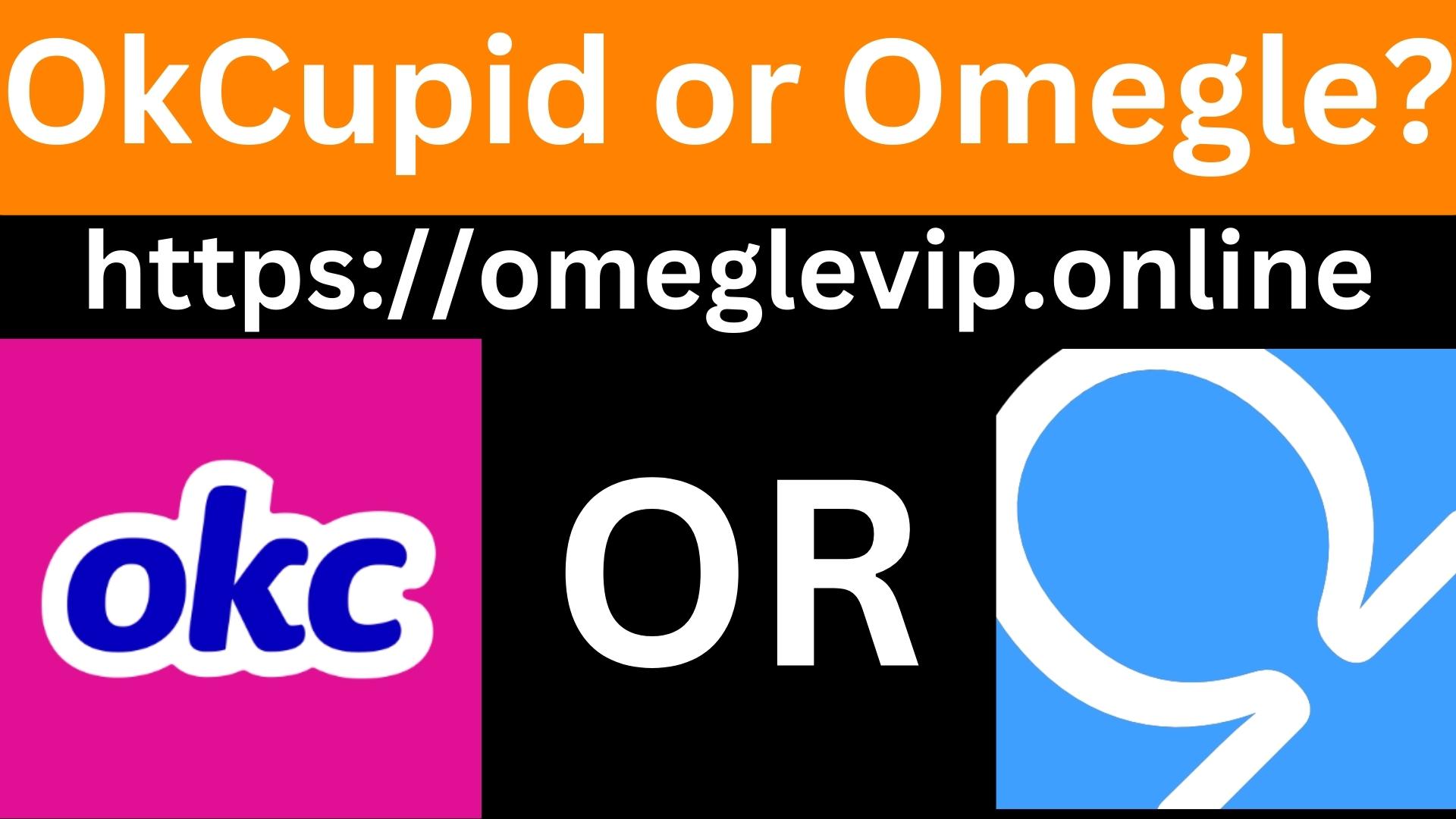 OkCupid or Omegle